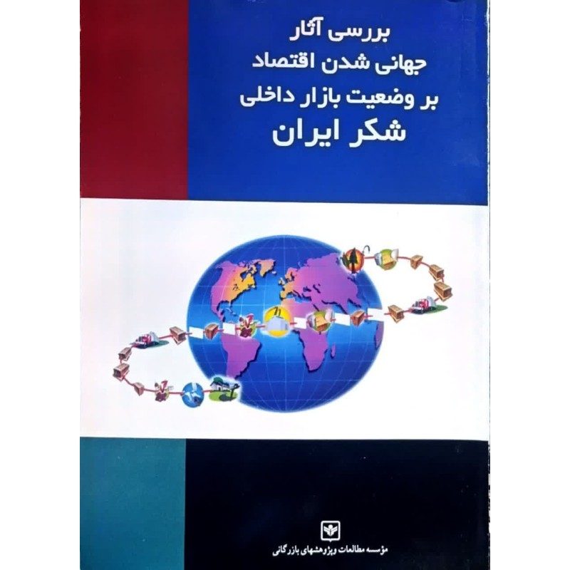 کتاب دست دوم بررسی آثار جهانی شدن اقتصاد بر وضعیت بازار داخلی شکر ایران از معاونت پژوهشی