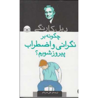 کتاب دست دوم چگونه بر نگرانی و اضطراب پیروز شویم؟ دیل کارنگی ترجمه علی ضرغام